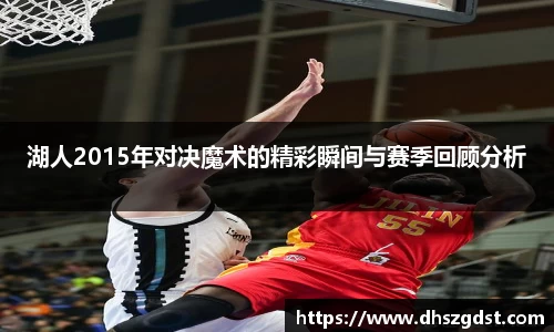 湖人2015年对决魔术的精彩瞬间与赛季回顾分析
